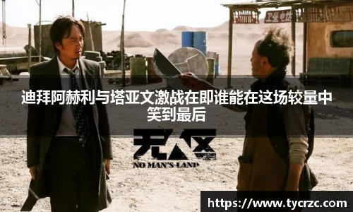 迪拜阿赫利与塔亚文激战在即谁能在这场较量中笑到最后